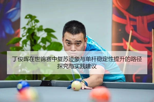 ding-jun-hui-zai-shi-jin-sai-zhong-fu-su-ji-xiang-yu-dan-gan-wen-ding-xing-ti-sheng-de-lu-jing-tan-jiu-yu-shi-jian-jian-2-168.jpg